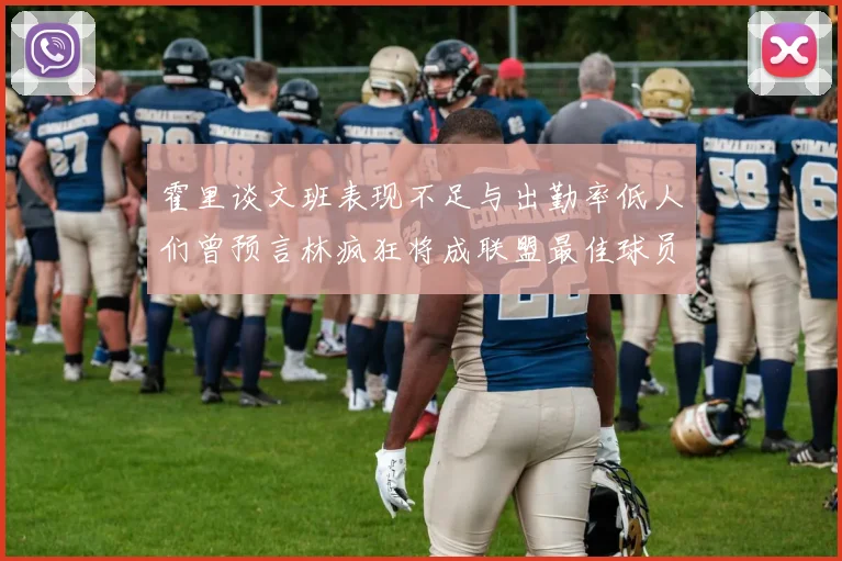 霍里谈文班表现不足与出勤率低人们曾预言林疯狂将成联盟最佳球员